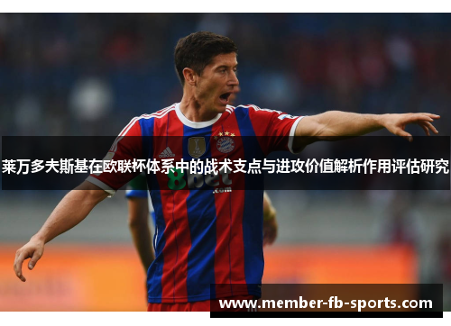 莱万多夫斯基在欧联杯体系中的战术支点与进攻价值解析作用评估研究